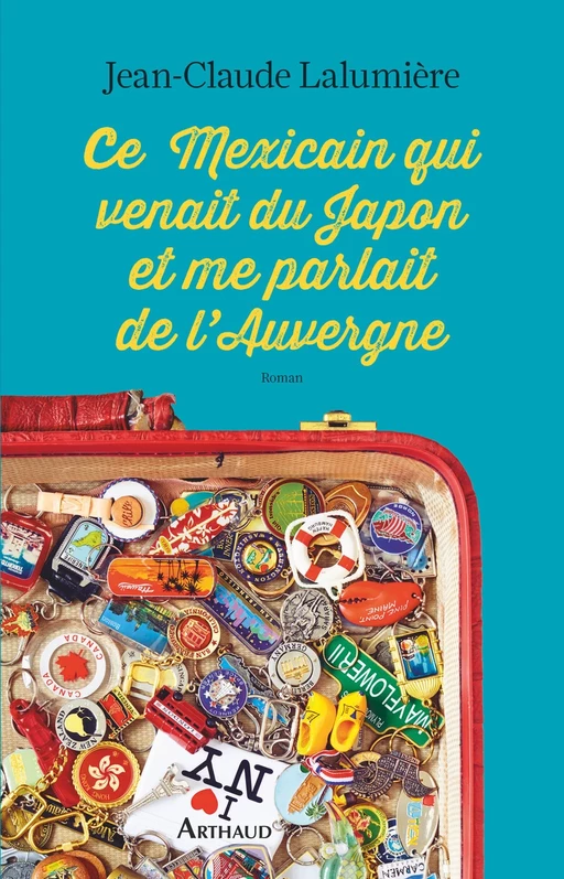 Ce Mexicain qui venait du Japon et me parlait de l'Auvergne - Jean-Claude Lalumière - Arthaud