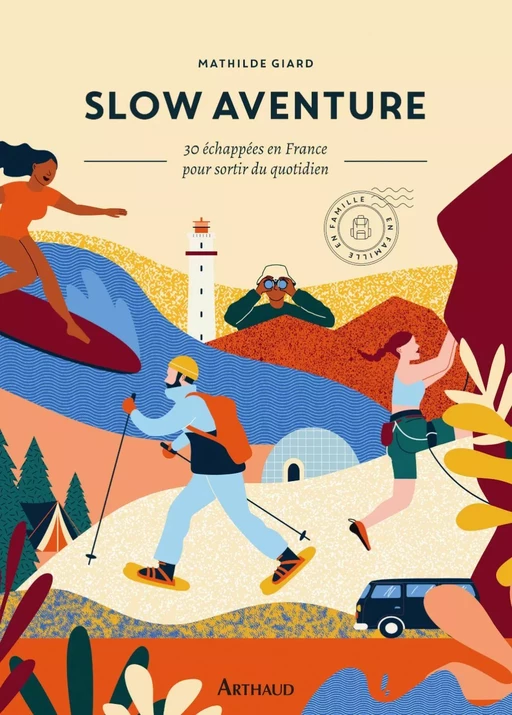 Slow aventure. 30 échappées en France pour sortir de son quotidien - Mathilde Giard - Arthaud