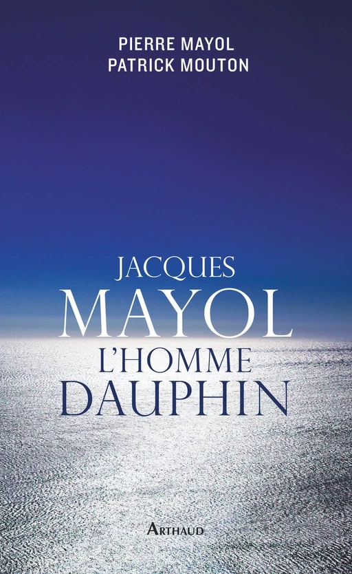 Jacques Mayol, l'homme dauphin - Pierre Mayol, Patrick Mouton - Arthaud