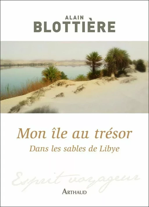 Mon île au trésor. Dans les sables de Libye - Alain Blottière - Arthaud