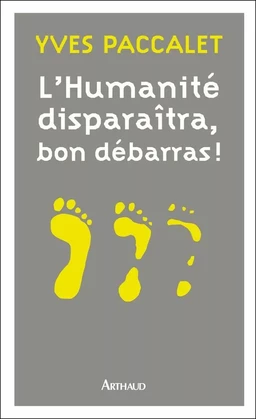 L’Humanité disparaîtra, bon débarras !