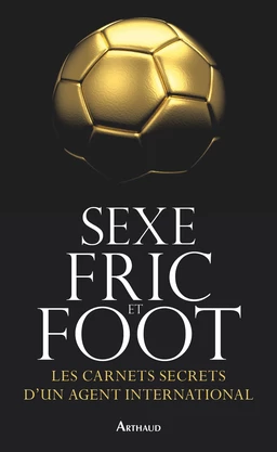 Sexe, fric et foot. Les carnets secrets d'un agent