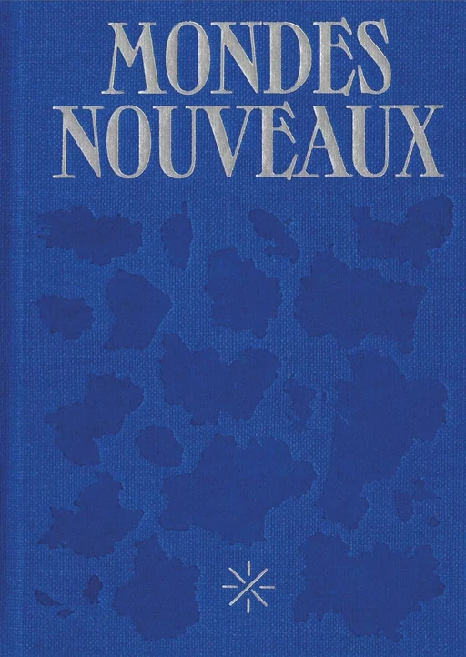 Mondes nouveaux - Bernard Blistène, Ronan de Calan, Lucie Campos, Julien Creuzet - Beaux-Arts de Paris Éditions