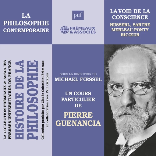 Histoire de la Philosophie. La philosophie contemporaine : la voie de la conscience : Husserl, Sartre, Merleau-Ponty, Ricœur - Pierre Guenancia - Frémeaux & Associés