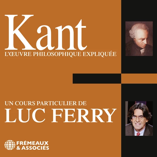 Kant. L'oeuvre philosophique expliquée - Luc Ferry - Frémeaux & Associés