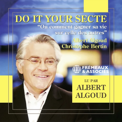 Do It Your Secte. Ou comment gagner sa vie sur celle des autres - Albert Algoud, Christophe Bertin - Frémeaux & Associés