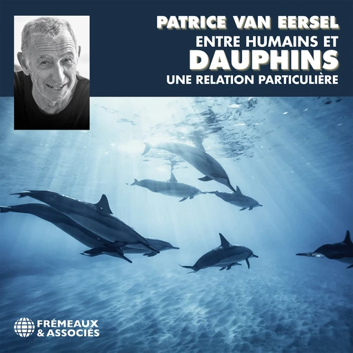 Entre humains et dauphins, une relation particulière - Patrice Van Eersel - Frémeaux & Associés