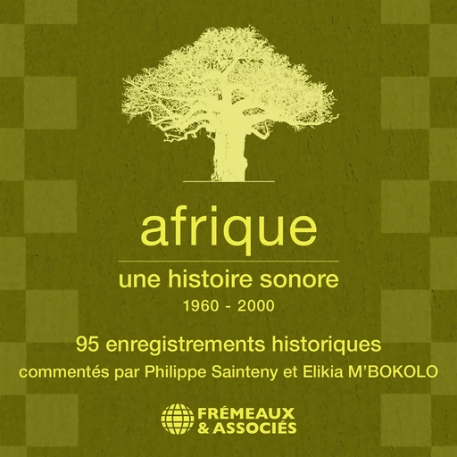 Afrique, une histoire sonore (1960 - 2000) - Léopold Sédar Senghor, Félix Houphouët-Boigny, Nelson Mandela,  Collectif - Frémeaux & Associés