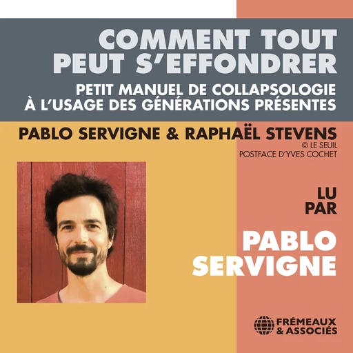 Comment tout peut s'effondrer. Petit manuel de collapsologie à l'usage des générations présentes - Pablo Servigne, Raphael Stevens - Frémeaux & Associés