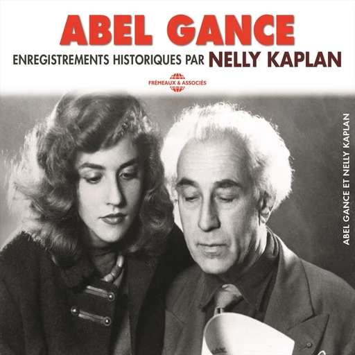 Abel Gance. Enregistrements historiques par Nelly Kaplan - Abel Gance, Nelly Kaplan - Frémeaux & Associés