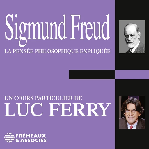 Sigmund Freud. La pensée philosophique expliquée - Luc Ferry - Frémeaux & Associés