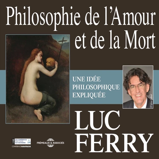 Philosophie de l'amour et de la mort. Une idée philosophique expliquée - Luc Ferry - Frémeaux & Associés