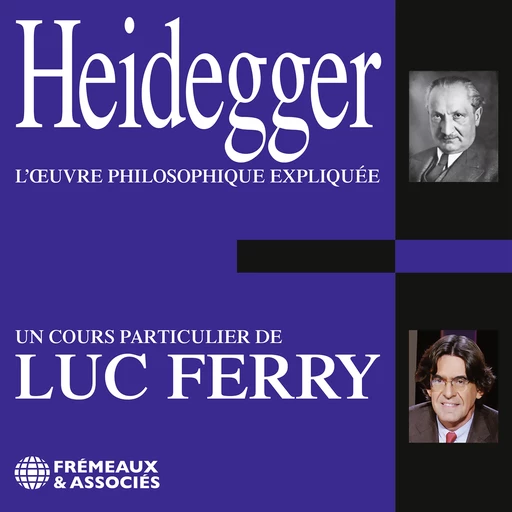 Heidegger. L'œuvre philosophique expliquée - Luc Ferry - Frémeaux & Associés