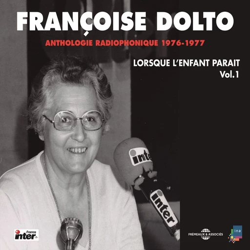 Lorsque l'enfant paraît (Volume 1) - La naissance - La famille - La jalousie - La propreté - L'école - Françoise Dolto - Frémeaux & Associés