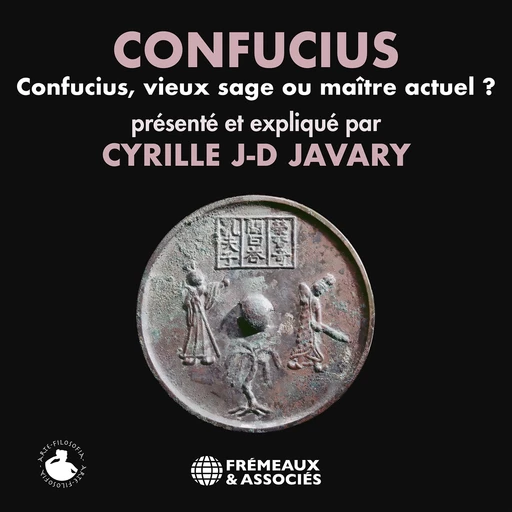 Confucius. Vieux sage ou maître actuel ? - Cyrille J.-D. Javary - Frémeaux & Associés