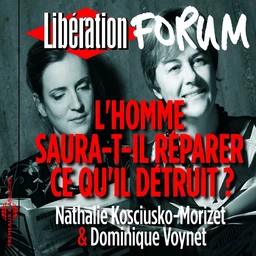 Libération Forum. L'homme saura-t-il réparer ce qu'il détruit ?