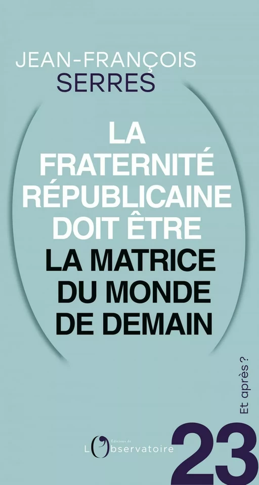 Et après ? #23 La fraternité républicaine doit être la matrice du monde de demain - Jean-François Serres - Humensis