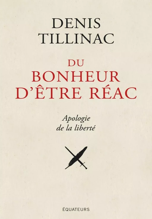 Du bonheur d'être réac. Apologie de la liberté - Denis Tillinac - Éditions des Équateurs