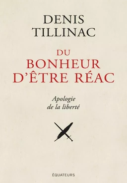 Du bonheur d'être réac. Apologie de la liberté