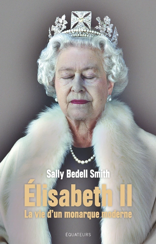 Elisabeth II. La vie d'un monarque moderne - Sally Bedell Smith - Éditions des Équateurs