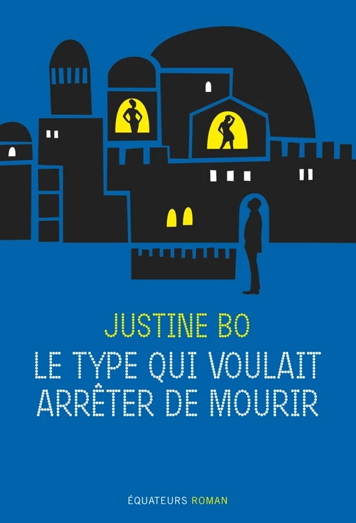 Le type qui voulait arrêter de mourir - Justine Bo - Éditions des Équateurs