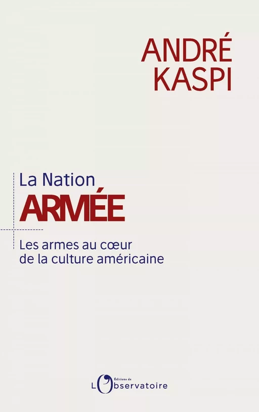 La Nation armée. Les armes au cœur de la culture américaine - André KASPI - Humensis