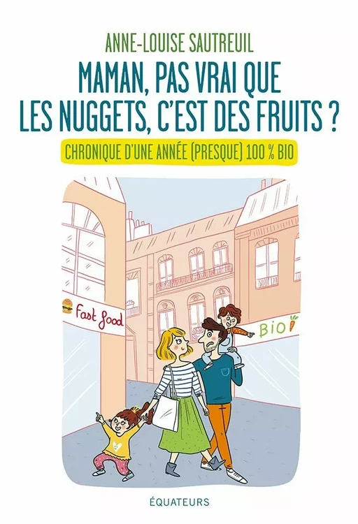 Maman, pas vrai que les nuggets c'est des fruits ? Chronique d'une année 100% bio - Anne-Louise Sautreuil - Éditions des Équateurs