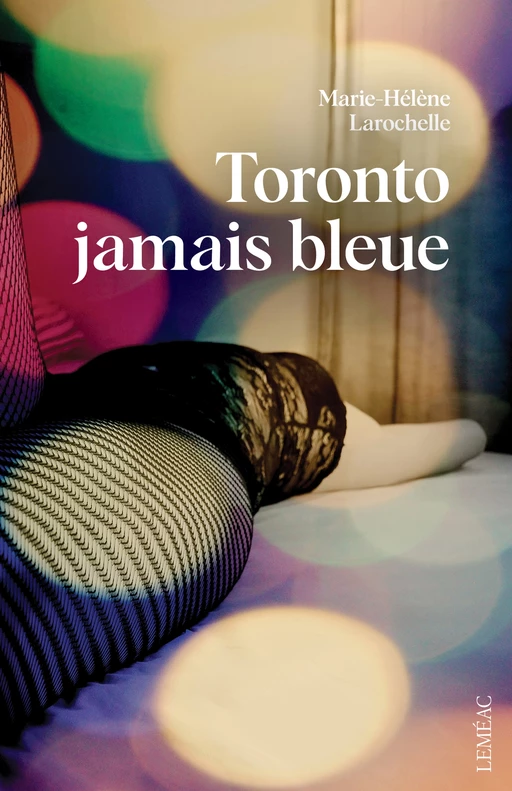 Toronto jamais bleue - Marie-Hélène Larochelle - Leméac Éditeur