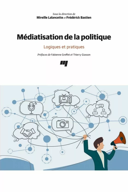 Médiatisation de la politique - Mireille Lalancette, Frédérick Bastien - Presses de l'Université du Québec