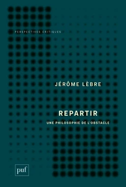 Repartir. Une philosophie de l'obstacle