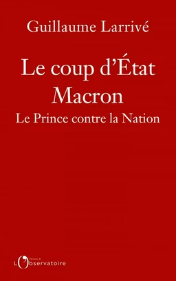 Le coup d'État Macron. Le Prince contre la Nation