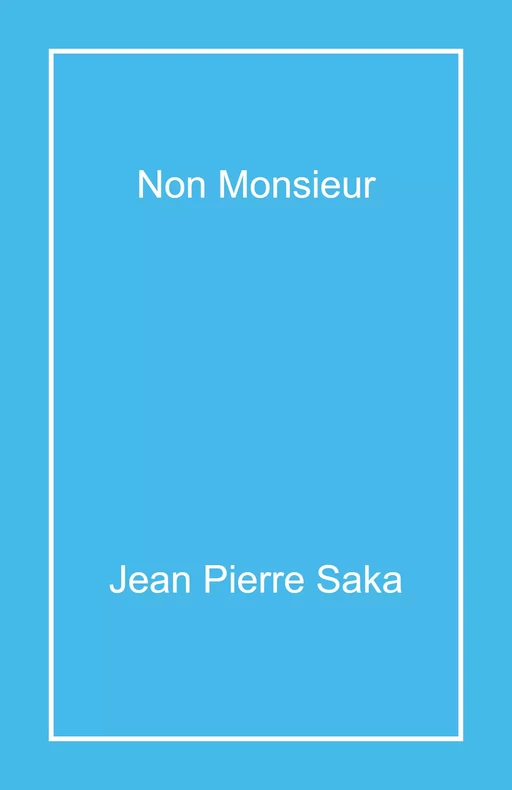 Non Monsieur - Jean Pierre Saka - Librinova