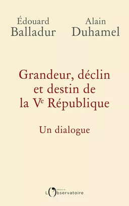 Grandeur, déclin et destin de la Ve République. Un dialogue