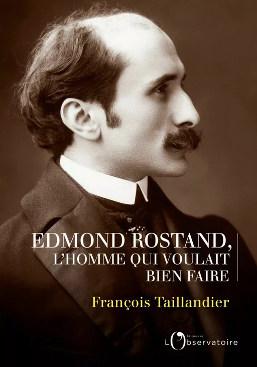 Mon Edmond Rostand. L'homme qui voulait bien faire - François Taillandier - Humensis