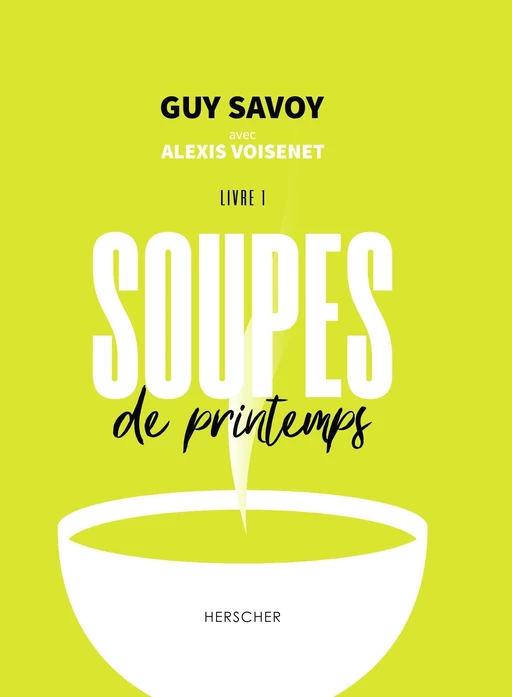 Soupes de printemps - Guy Savoy, Alexis Voisenet, Laura Merle - Humensis