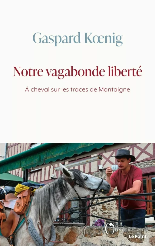 Notre vagabonde liberté. À cheval sur les traces de Montaigne - Gaspard Kœnig - Humensis