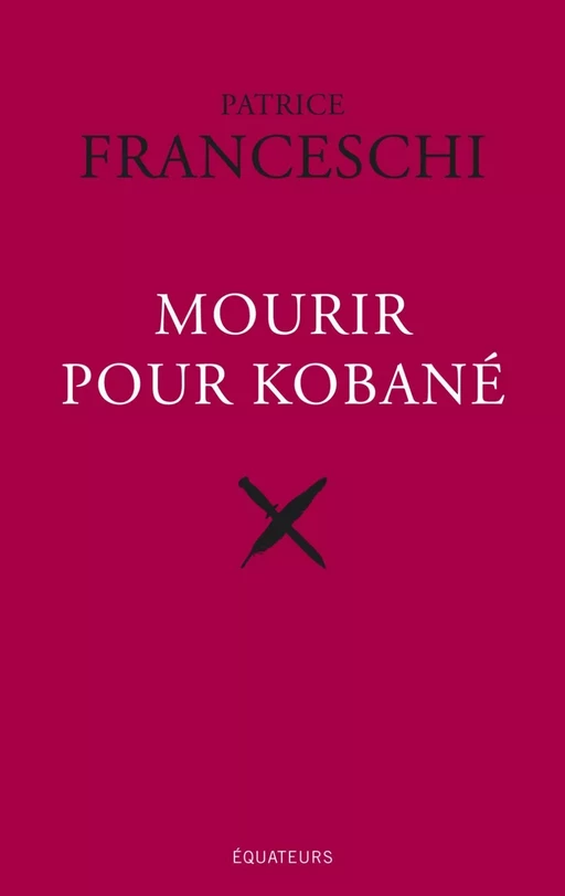 Mourir pour Kobané - Patrice Franceschi - Éditions des Équateurs