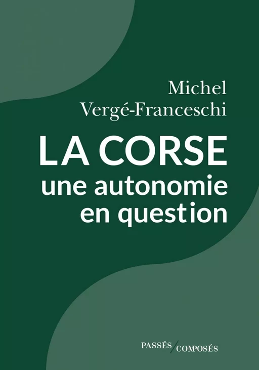 La Corse, une autonomie en question - Michel Vergé-Franceschi - Humensis