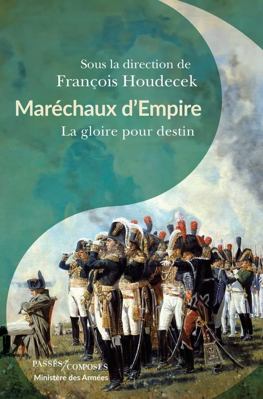 Maréchaux d'Empire. La gloire pour destin - François Houdecek - Humensis