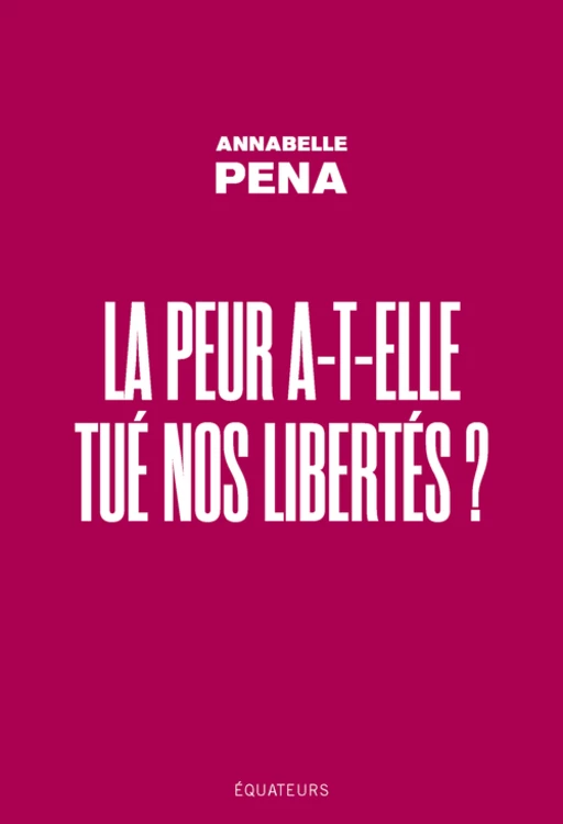 La peur a-t-elle tué nos libertés ? - Annabelle Pena - Humensis