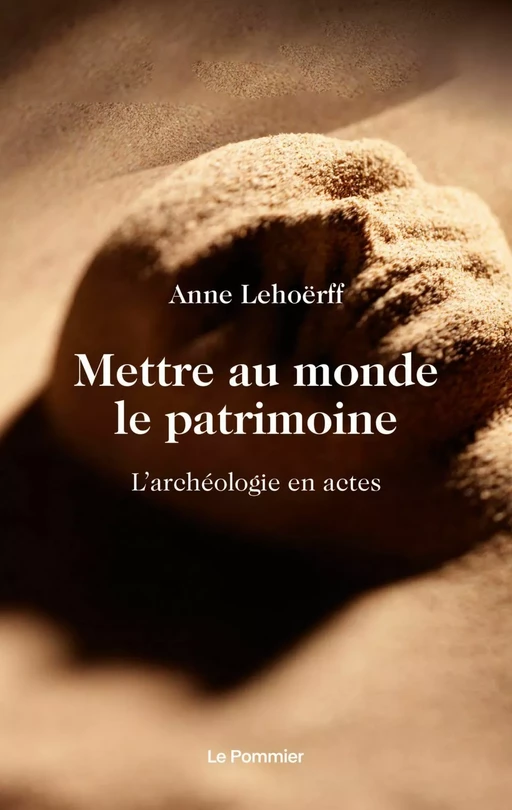 Mettre au monde le patrimoine - Anne Lehoerff - Humensis