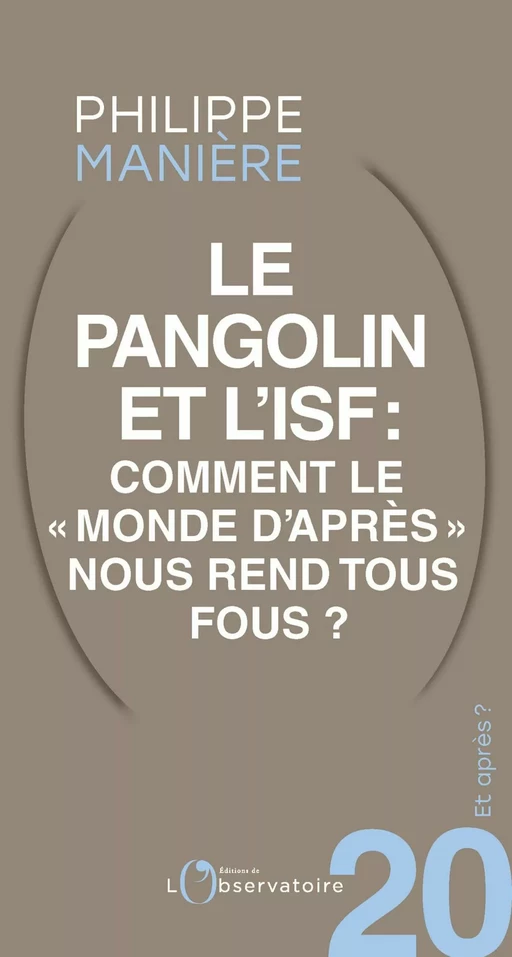 Et après ? #20 Le pangolin et l’ISF. Comment le "monde d'après" nous rend tous fous ? - Philippe Manière - L'Observatoire