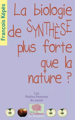 La biologie de synthèse, plus forte que la nature ?