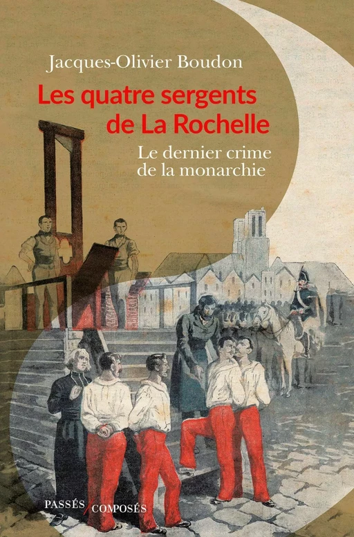 Les Quatre Sergents de La Rochelle. Du souvenir de Napoléon à la conquête de la monarchie - Jacques-Olivier Boudon - Humensis