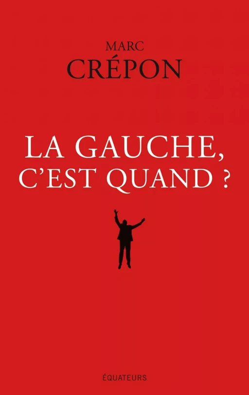 La Gauche, c'est quand ? - Marc Crépon - Éditions des Équateurs