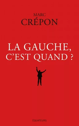 La Gauche, c'est quand ?