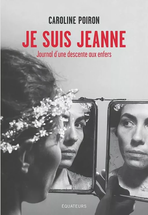 Je suis Jeanne. Journal d'une descente en enfer - Caroline Poiron - Éditions des Équateurs