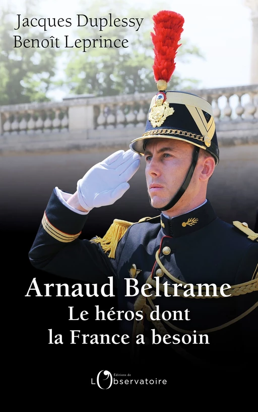 Arnaud Beltrame. Le Héros dont la France a besoin - JACQUES DUPLESSY, BENOIT LEPRINCE - Humensis