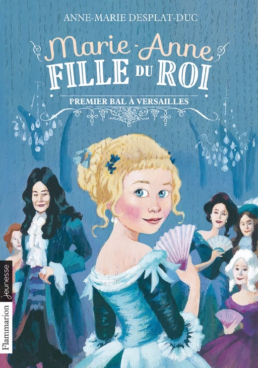 Marie-Anne, fille du roi (Tome 1) - Premier bal à Versailles - Anne-Marie Desplat-Duc - Flammarion jeunesse