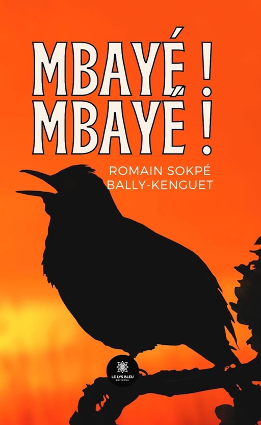 Mbayé ! Mbayé ! - Romain Sokpé Bally-Kenguet - Le Lys Bleu Éditions